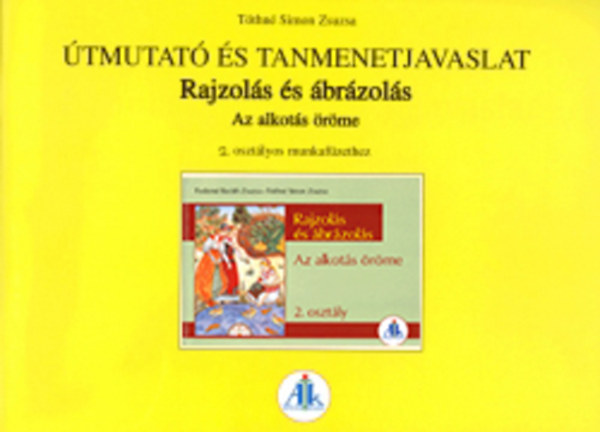 Tóthné Simon Zsuzsa - Útmutató és tanmenetjavaslat - Rajzolás és ábrázolás - Az alkotás öröme 2. osztályos munkafüzethez