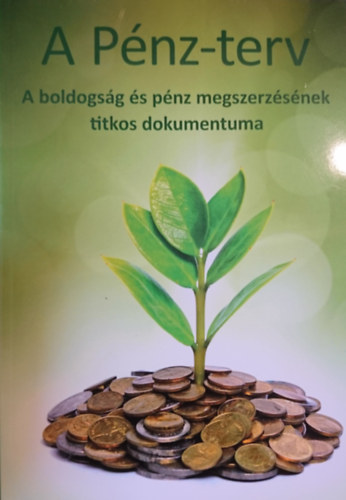 A P�nz-terv: A boldogs�g �s p�nz megszerz�s�nek titkos dokumentuma