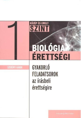 Dr. Szerényi Gábor - Biológia érettségi 1. közép és emelt szint /Gyakorló feladatsorok