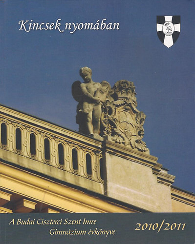 Kincsek nyomában - A Budai Ciszterci Szent Imre Gimnázium évkönyve 2010/2011