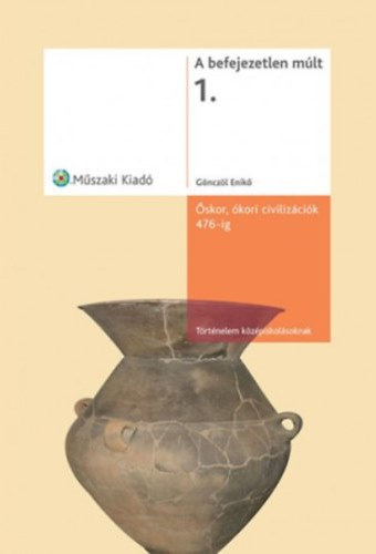 Gönczöl Enikő - Őskor, ókori civilizációk (A befejezetlen múlt 1.)