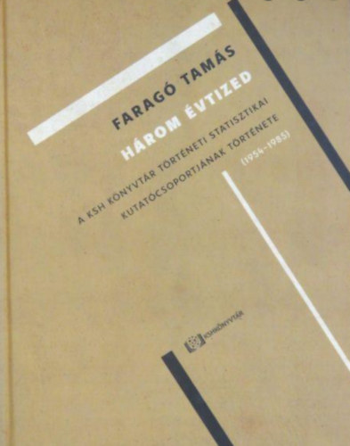 Farag Tams - Hrom vtized- A KSH Knyvtr trtneti statisztikai kutatcsoportjnak trtnet (1954-1985)