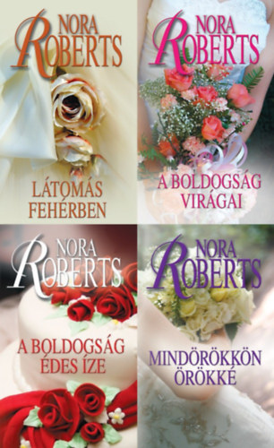 Nora Roberts - Menyasszonyok 1-4. (Egys�ges, teljes sorozat): L�tom�s feh�rben + A boldogs�g vir�gai + A boldogs�g �des �ze + Mind�r�kk�n �r�kk�
