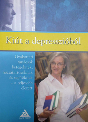 Ki�t a depresszi�b�l - Gyakorlati tan�csok betegeknek, hozz�tartoz�knak �s seg�t�knek a teljesebb �let�rt