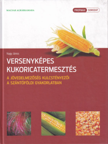 Nagy Jnos - Versenykpes kukoricatermeszts - A jvedelmezsg kulcstnyezi a szntfldi gyakorlatban