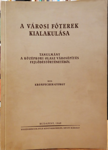 Krompecher Gy�rgy - A v�rosi f�terek kialakul�sa - Tanulm�ny a k�z�pkori olasz v�ros�p�t�s fejl�d�st�rt�net�b�l