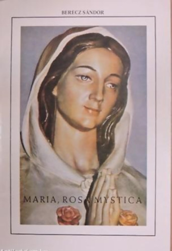 Berecz Sándor - Maria Rosa Mystica
