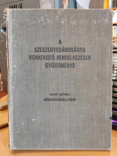 turvlgyi Albert dr. Vitz - A szeszegyedrusgra vonatkoz rendelkezsek gyjtemnyeI. ktet Jogsk