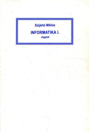 Szij�rt� Mikl�s - Informatika I. jegyzet
