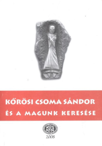 Gazda József - Szabó Etelka (szerk.) - Kőrösi Csoma Sándor és a magunk keresése