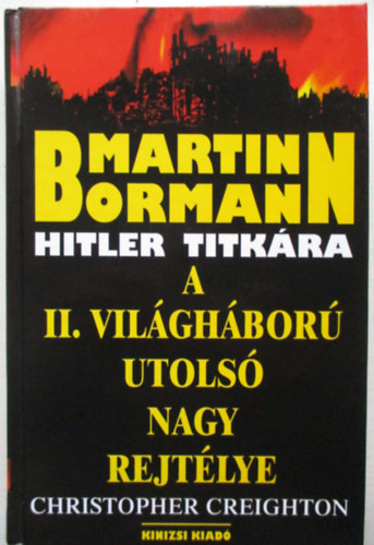 Christopher Creighton - Martin Bormann - Hitler titkra (A II. vilghbor utols nagy rejtlye)
