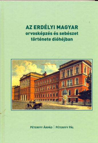 P�terffy P�l P�terffy �rp�d - Az erd�lyi magyar orvosk�pz�s �s seb�szet t�rt�nete di�h�jban