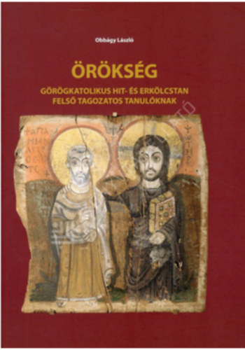 Obb�gy L�szl� - �r�ks�g- G�r�gkatolikus hit- �s erk�lcstan fels� tagozatos tanul�knak