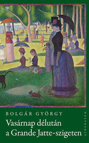 Bolgár György - Vasárnap délután a Grande Jatte-szigeten