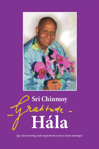 Sri Chinmoy - Gratitude - Hla: Egy isteni minsg, mely megtestesti az sszes isteni minsget