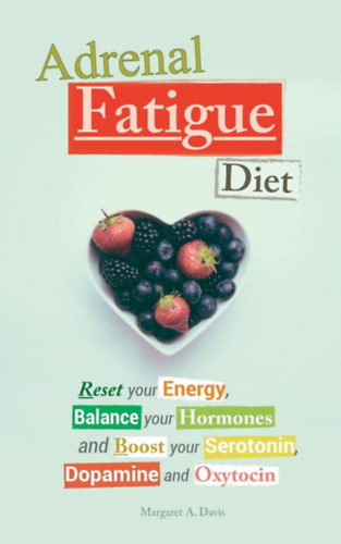 Margaret A. Davis - Adrenal Fatigue Diet: Reset your Energy, Balance your Hormones and Boost your Serotonin, Dopamine and Oxytocin