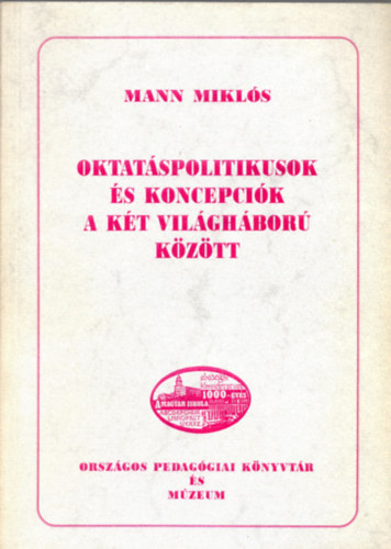 Mann Mikl�s - Oktat�spolitikusok �s koncepci�k a k�t vil�gh�bor� k�z�tt