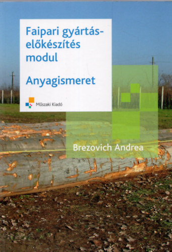 Brezovich Andrea - Faipari anyagismeret (Faipari gyrts-elkszts - Anyagismeret)