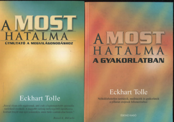 Eckhart Tolle - A most hatalma - tmutat a megvilgosodshoz + A most hatalma a gyakorlatban - Nlklzhetetlen tantsok, meditcik s gyakorlatok a jelen pillanat erejnek felismershez