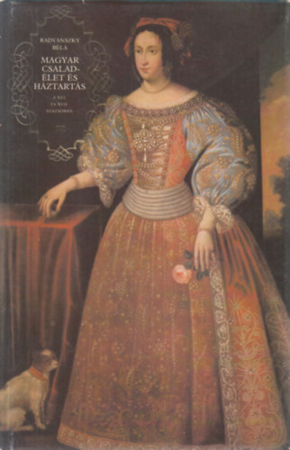 báró Radvánszky Béla - Magyar család-élet és háztartás A XVI. és XVII. században III. kötet