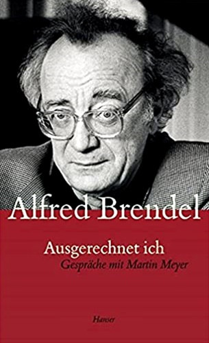 Alfred Brendel - Ausgerechnet ich - Gesprche mit Martin Meyer