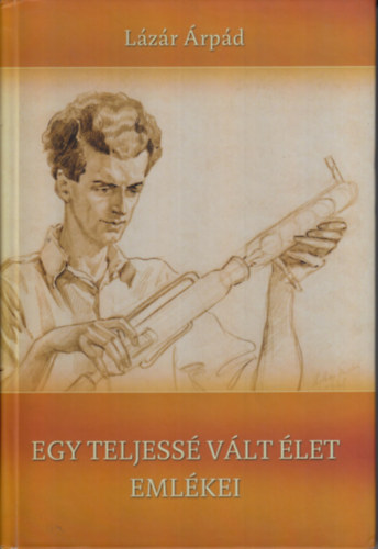 Lázár Árpád - Egy teljessé vált élet emlékei