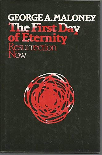 George A. Maloney - The First Day of Eternity: Resurrection Now