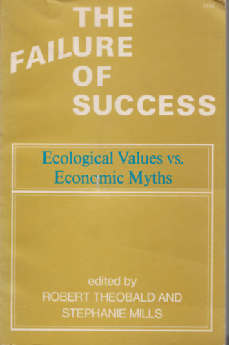 Stephanie Mills (szerk.) Robert Theobald (szerk.) - The failure of success - Ecological Values vs. Economic Myths