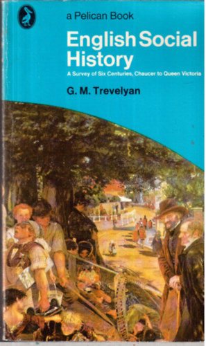 G. M. Trevelyan - English Social History - A Survey of Six Centuries Chaucer to Queen Victoria