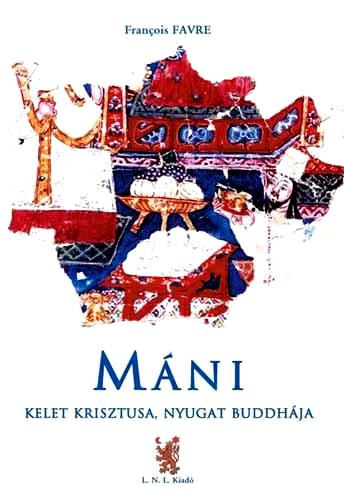 Francois Favre - M�ni - Kelet Krisztusa, Nyugat Buddh�ja-Mani gy�ngy-himnuszok