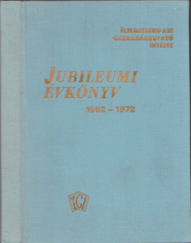 Gál István (szerk.) - Jubileumi évkönyv 1962-1972 (Élelmiszeripari Gazdaságkutató Intézet)