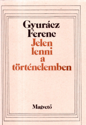 Gyur�cz Ferenc - Jelen lenni a t�rt�nelemben - Veres P�ter magyars�gtudata