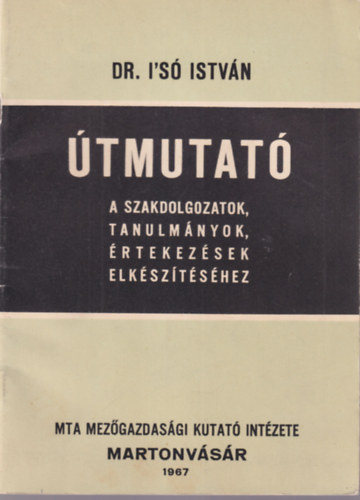 Dr. I's� Istv�n - �tmutat� a szakdolgozatok, tanulm�nyok, �rtkez�sek elk�sz�t�s�hez