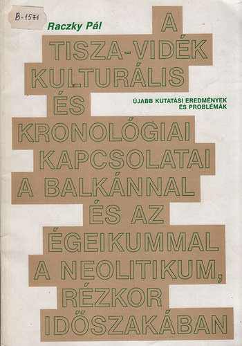 Raczky Pál - A Tisza-vidék kulturális és kronológiai kapcsolatai a Balkánnal és az Égeikummal a neolitikum, rézkor időszakában (Újabb kutatási eredmények és problémák)