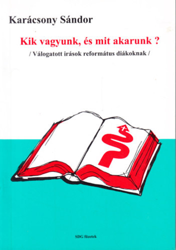 Karcsony Sndor - Kik vagyunk s mit akarunk? - Vlogatott rsok reformtus dikoknak (SDG fzetek 1.)