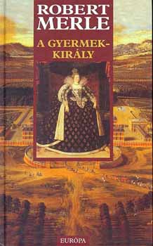Robert Merle - A gyermekkirly - francia histria  VIII.