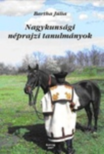 Bartha Júlia - Nagykunsági néprajzi tanulmányok