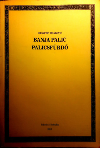 Dragutin Miljkovi - Banja Pali Palicsfrd - 1845-1963 (szerb -magyar ktnyelv)