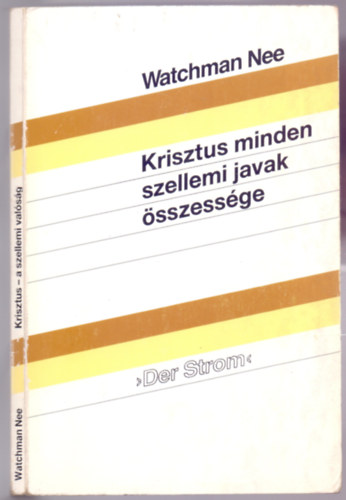 Watchman Nee - Krisztus minden szellemi javak sszessge (1939-40-ben elmondott igehirdetsek - "Der Strom")