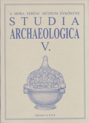 Lrinczy Gbor, Bende Lvia Szalontai Csaba - Studia Archaeologica V. (A Mra Ferenc Mzeum vknyve)