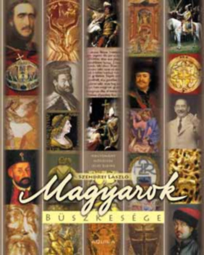 Vincze László Szendrei László (szerk.) - Magyarok büszkesége - Hagyomány, Hősiesség, Jeles eleink