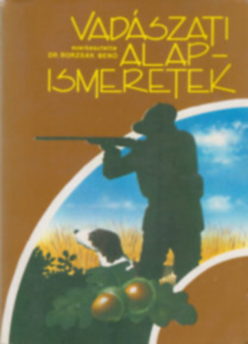 Dr. Borzsák Benő - Vadászati alapismeretek (Borzsák)