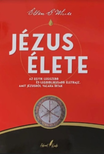 Ellen G White - Jzus lete - Az egyik legszebb s legbiblikusabb letrajz, amit jzusrl valaha rtak