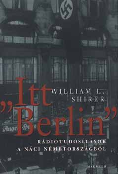 William L. Shirer - "Itt Berlin"- Rádiótudósítások a náci Németországból