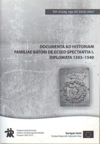 Neumann Tiburtius, C. T�th Norbert Horv�th Rich�rd - Documenta ad historiam familiae B�tori de Ecsed spectantia I.  - diplomata 1939-1540