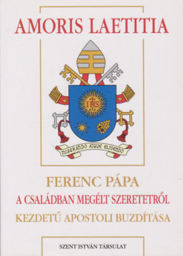 Di�s Istv�n (szerk.) - Amoris laetitia - Ferenc p�pa 'A csal�dban meg�lt szeretetr�l' kezdet� apostoli buzd�t�sa (P�pai megnyilatkoz�sok 52)