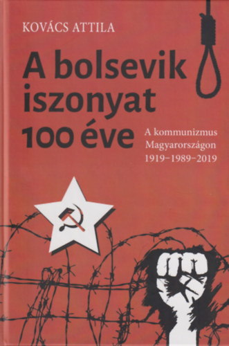 Kovcs Attila - A bolsevik iszonyat 100 ve (A kommunizmus Magyarorszgon 1919-1989-2019)
