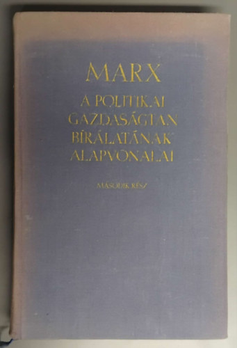 SZERZ� Karl Marx - A politikai gazdas�gtan b�r�lat�nak alapvonalai II. - t�red�k - (Nyersfogalmazv�ny. 1857-1858)
