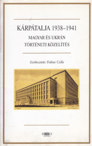 Fedinec Csilla - K�rp�talja 1938-1941 (Magyar �s ukr�n t�rt�neti k�zel�t�s)