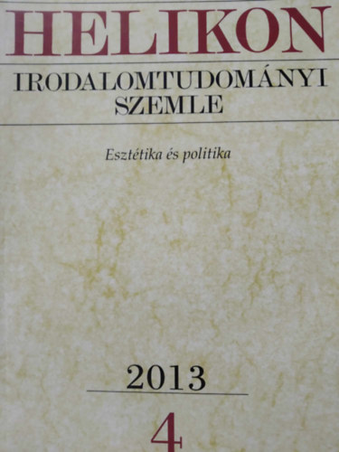 Varga László (főszerk.) - Helikon Irodalomtudományi Szemle 2013/4 - Esztétika és politika